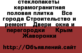 стеклопакеты, керамогранитная половая плитка  - Все города Строительство и ремонт » Двери, окна и перегородки   . Крым,Жаворонки